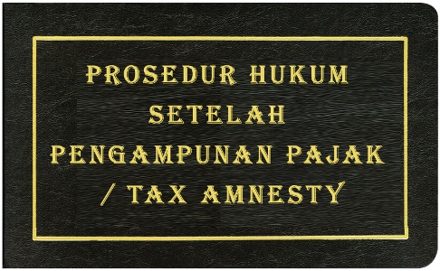 Prosedur Hukum Setelah Pengampunan Pajak / Tax Amnesty_1